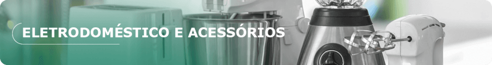 Destaques da categoria Eletrodoméstico e Acessórios